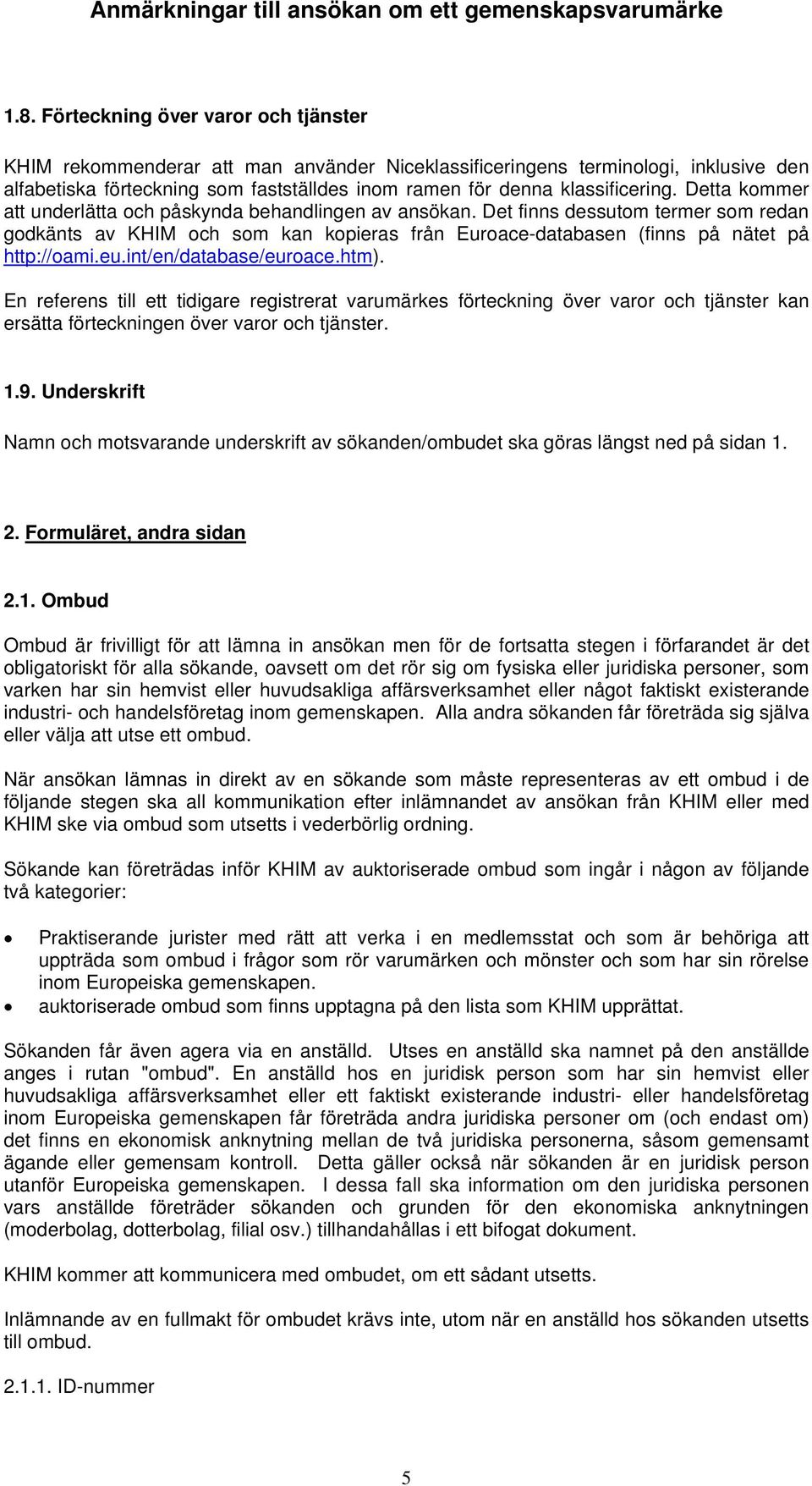 Det finns dessutom termer som redan godkänts av KHIM och som kan kopieras från Euroace-databasen (finns på nätet på http://oami.eu.int/en/database/euroace.htm).