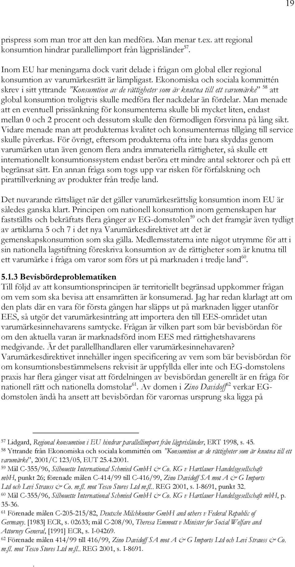 troligtvis skulle medföra fler nackdelar än fördelar Man menade att en eventuell prissänkning för konsumenterna skulle bli mycket liten, endast mellan 0 och 2 procent och dessutom skulle den