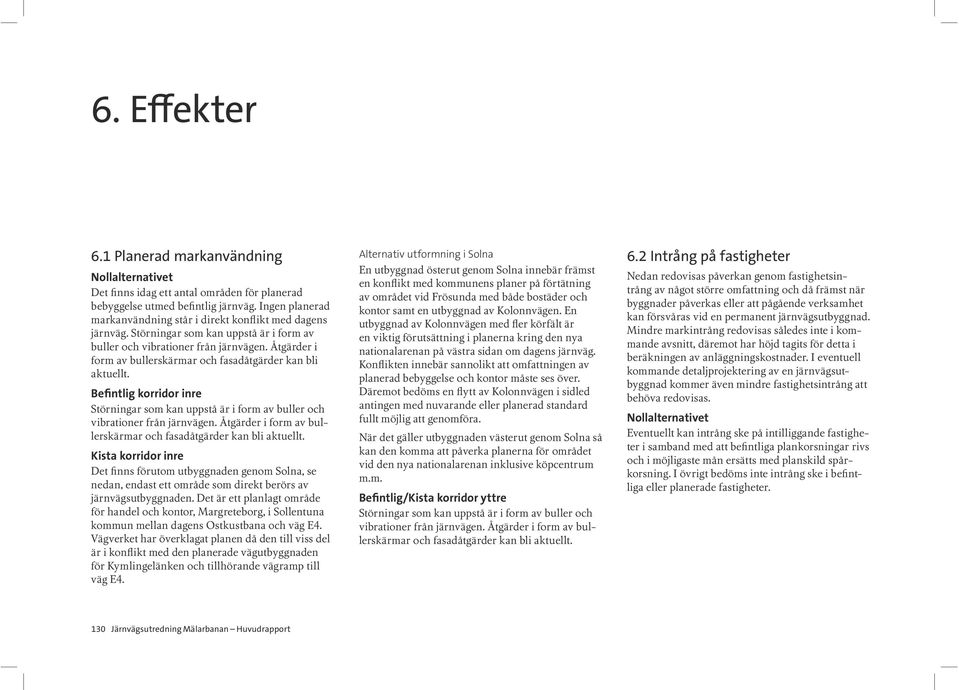 Åtgärder i form av bullerskärmar och fasadåtgärder kan bli aktuellt. Befintlig korridor inre Störningar som kan uppstå är i form av buller och vibrationer från järnvägen.