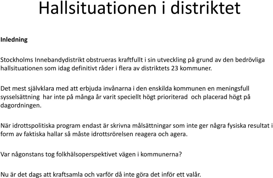 Det mest självklara med att erbjuda invånarna i den enskilda kommunen en meningsfull sysselsättning har inte på många år varit speciellt högt prioriterad och placerad högt på