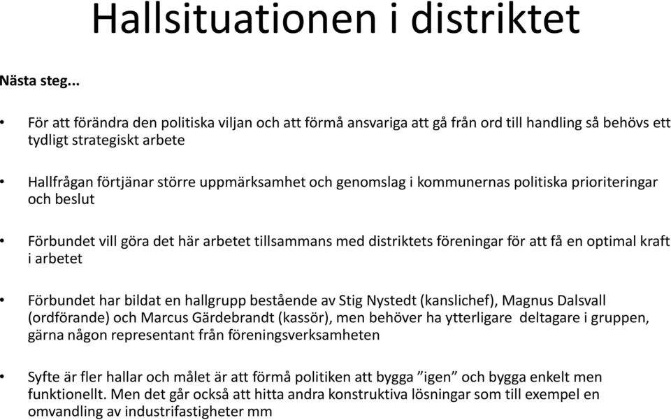 kommunernas politiska prioriteringar och beslut Förbundet vill göra det här arbetet tillsammans med distriktets föreningar för att få en optimal kraft i arbetet Förbundet har bildat en hallgrupp