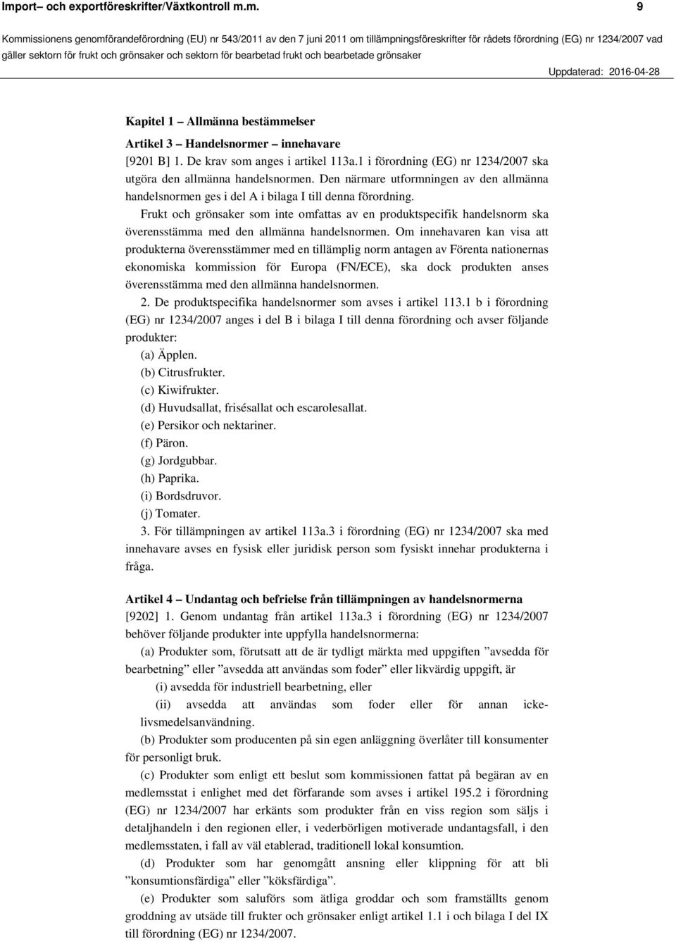 De krav som anges i artikel 113a.1 i förordning (EG) nr 1234/2007 ska utgöra den allmänna handelsnormen.