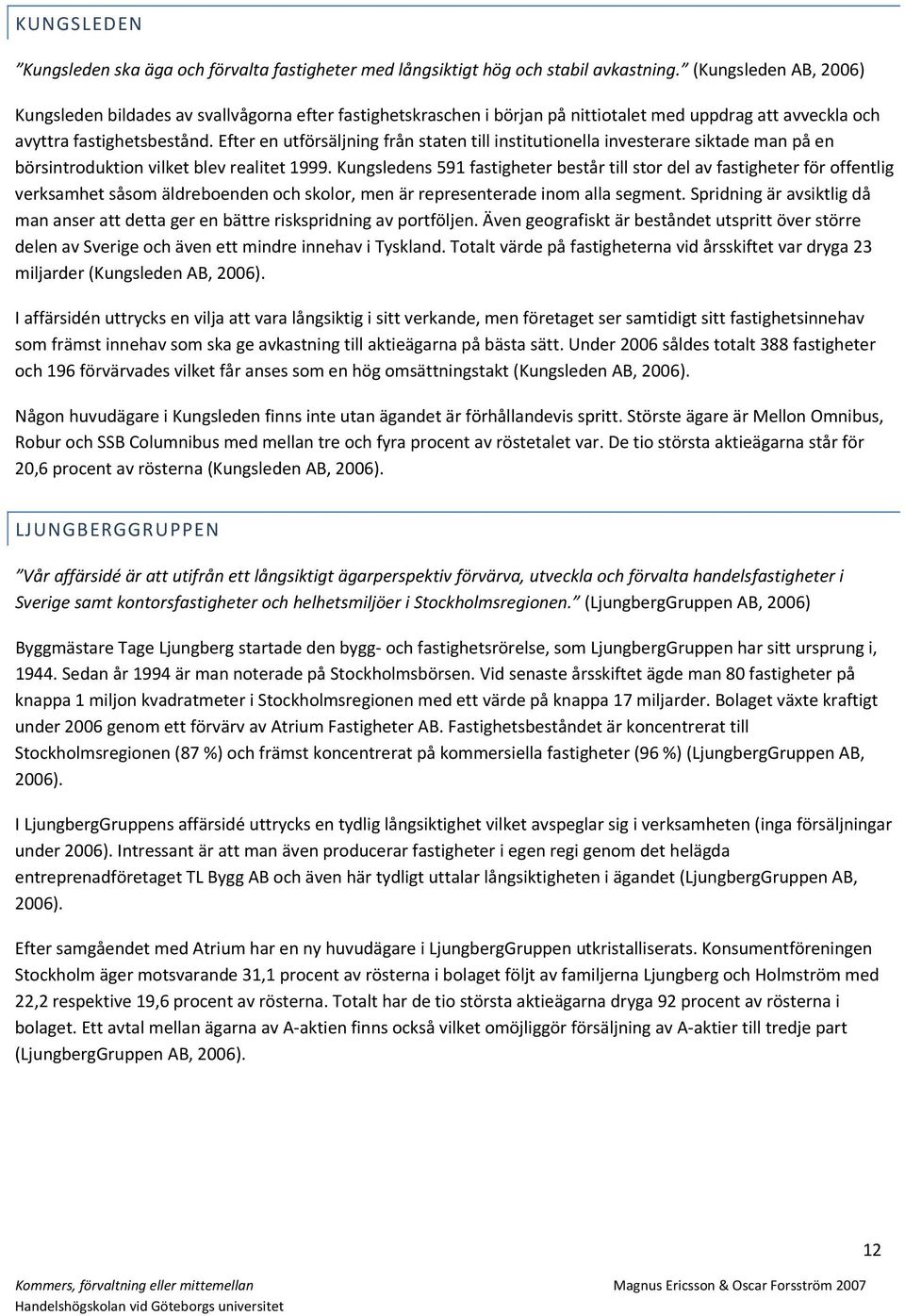 Efter en utförsäljning från staten till institutionella investerare siktade man på en börsintroduktion vilket blev realitet 1999.