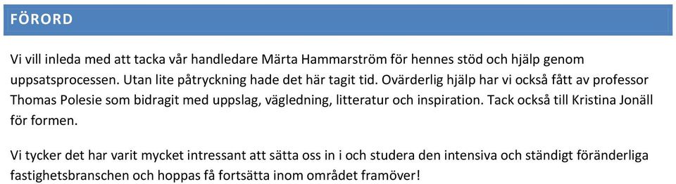 Ovärderlig hjälp har vi också fått av professor Thomas Polesie som bidragit med uppslag, vägledning, litteratur och inspiration.