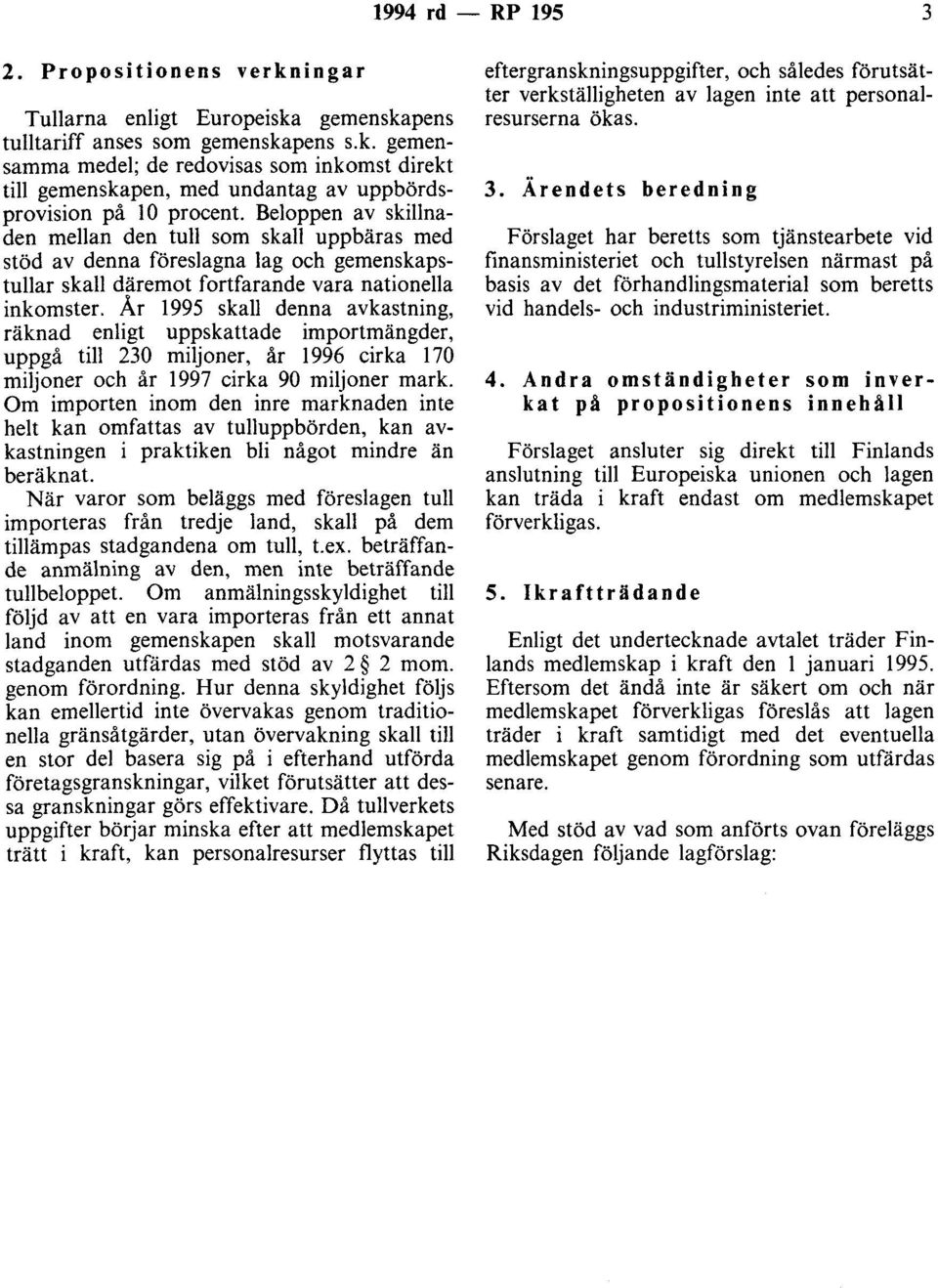 År 1995 skall denna avkastning, räknad enligt uppskattade importmängder, uppgå till 230 miljoner, år 1996 cirka 170 miljoner och år 1997 cirka 90 miljoner mark.