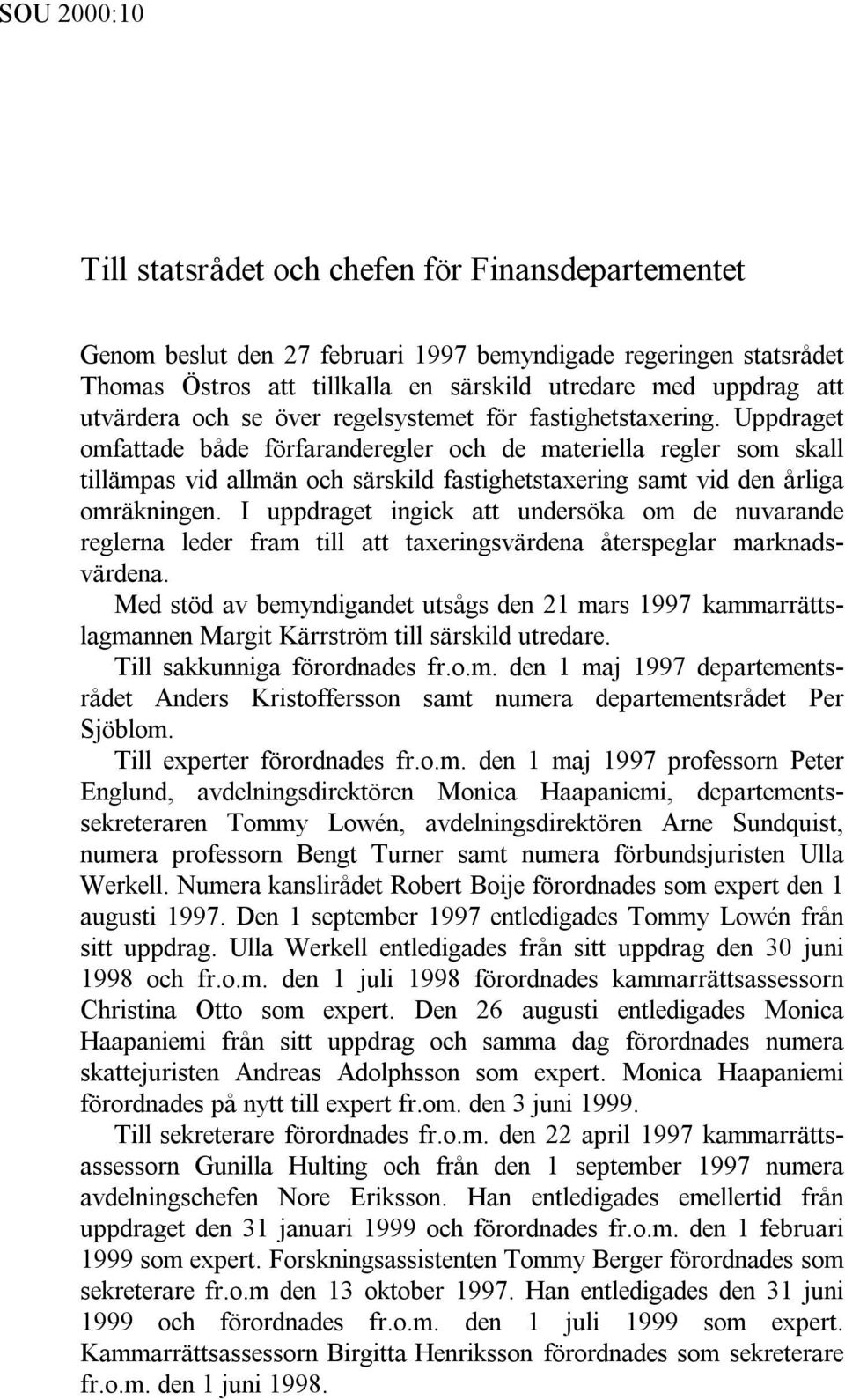 Uppdraget omfattade både förfaranderegler och de materiella regler som skall tillämpas vid allmän och särskild fastighetstaxering samt vid den årliga omräkningen.