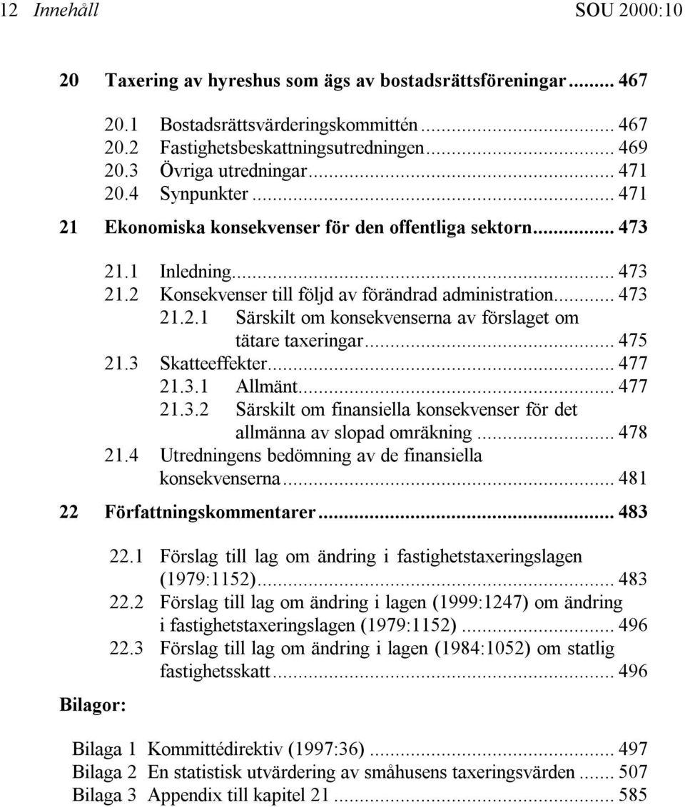 .. 475 21.3 Skatteeffekter... 477 21.3.1 Allmänt... 477 21.3.2 Särskilt om finansiella konsekvenser för det allmänna av slopad omräkning... 478 21.