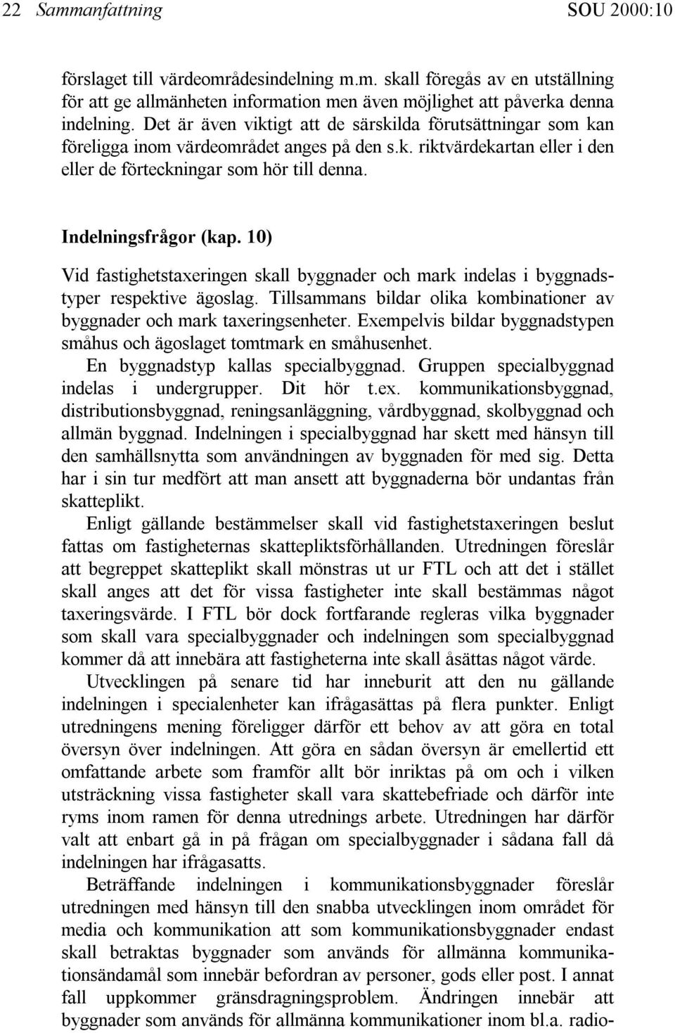 10) Vid fastighetstaxeringen skall byggnader och mark indelas i byggnadstyper respektive ägoslag. Tillsammans bildar olika kombinationer av byggnader och mark taxeringsenheter.