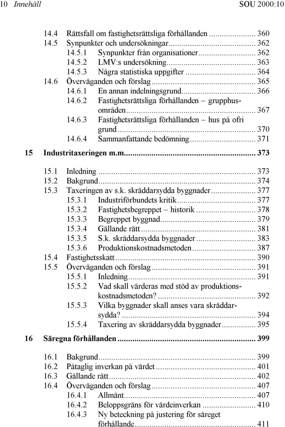 .. 370 14.6.4 Sammanfattande bedömning... 371 15 Industritaxeringen m.m... 373 15.1 Inledning... 373 15.2 Bakgrund... 374 15.3 Taxeringen av s.k. skräddarsydda byggnader... 377 15.3.1 Industriförbundets kritik.