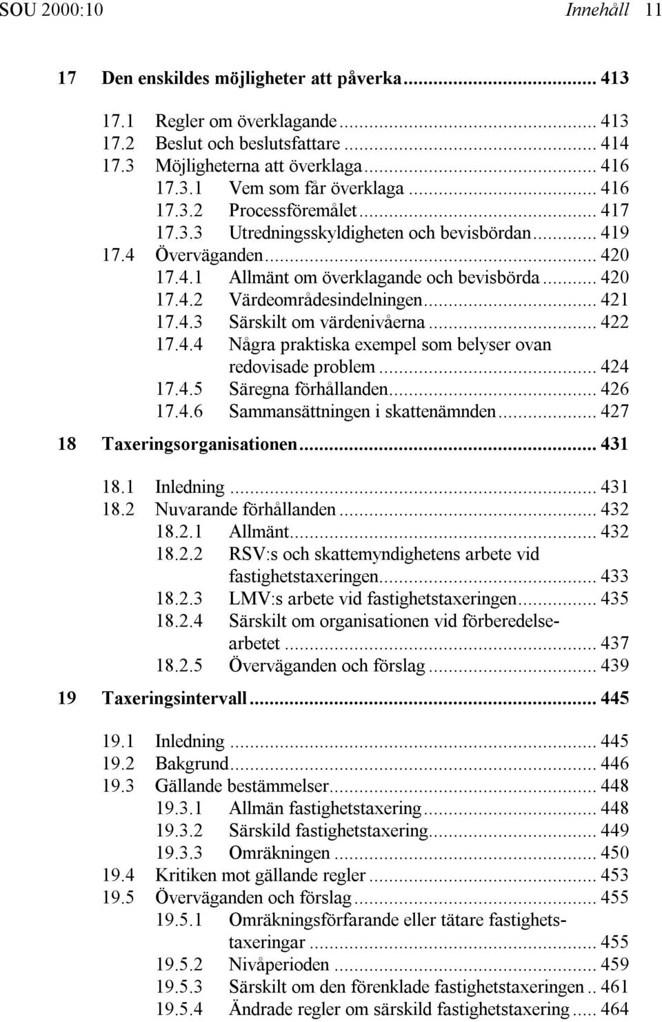 .. 421 17.4.3 Särskilt om värdenivåerna... 422 17.4.4 Några praktiska exempel som belyser ovan redovisade problem... 424 17.4.5 Säregna förhållanden... 426 17.4.6 Sammansättningen i skattenämnden.