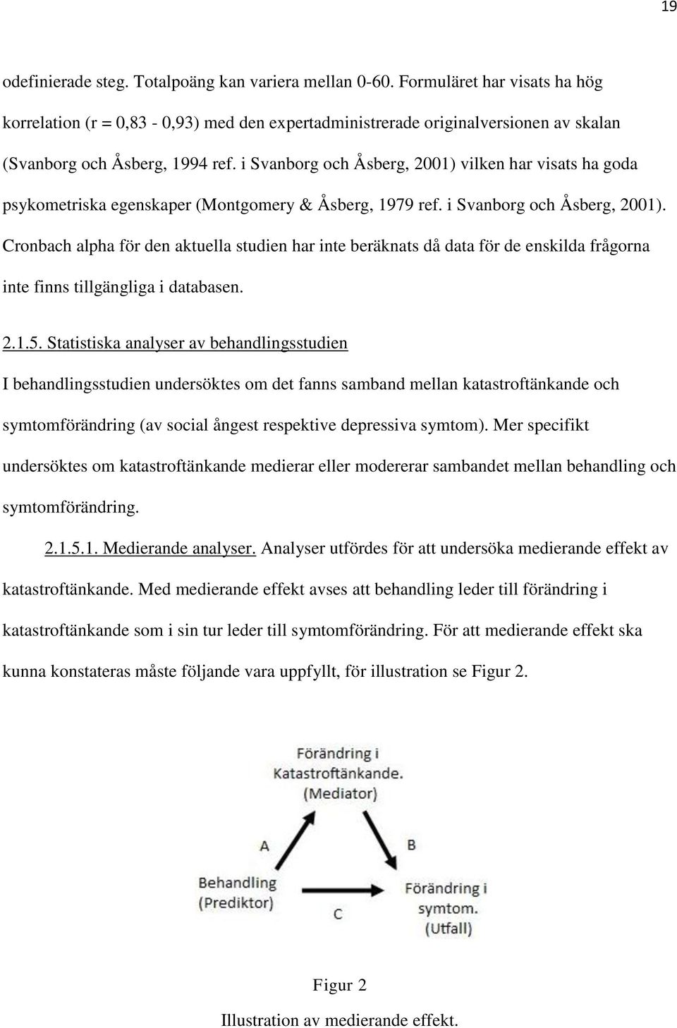 i Svanborg och Åsberg, 2001) vilken har visats ha goda psykometriska egenskaper (Montgomery & Åsberg, 1979 ref. i Svanborg och Åsberg, 2001).