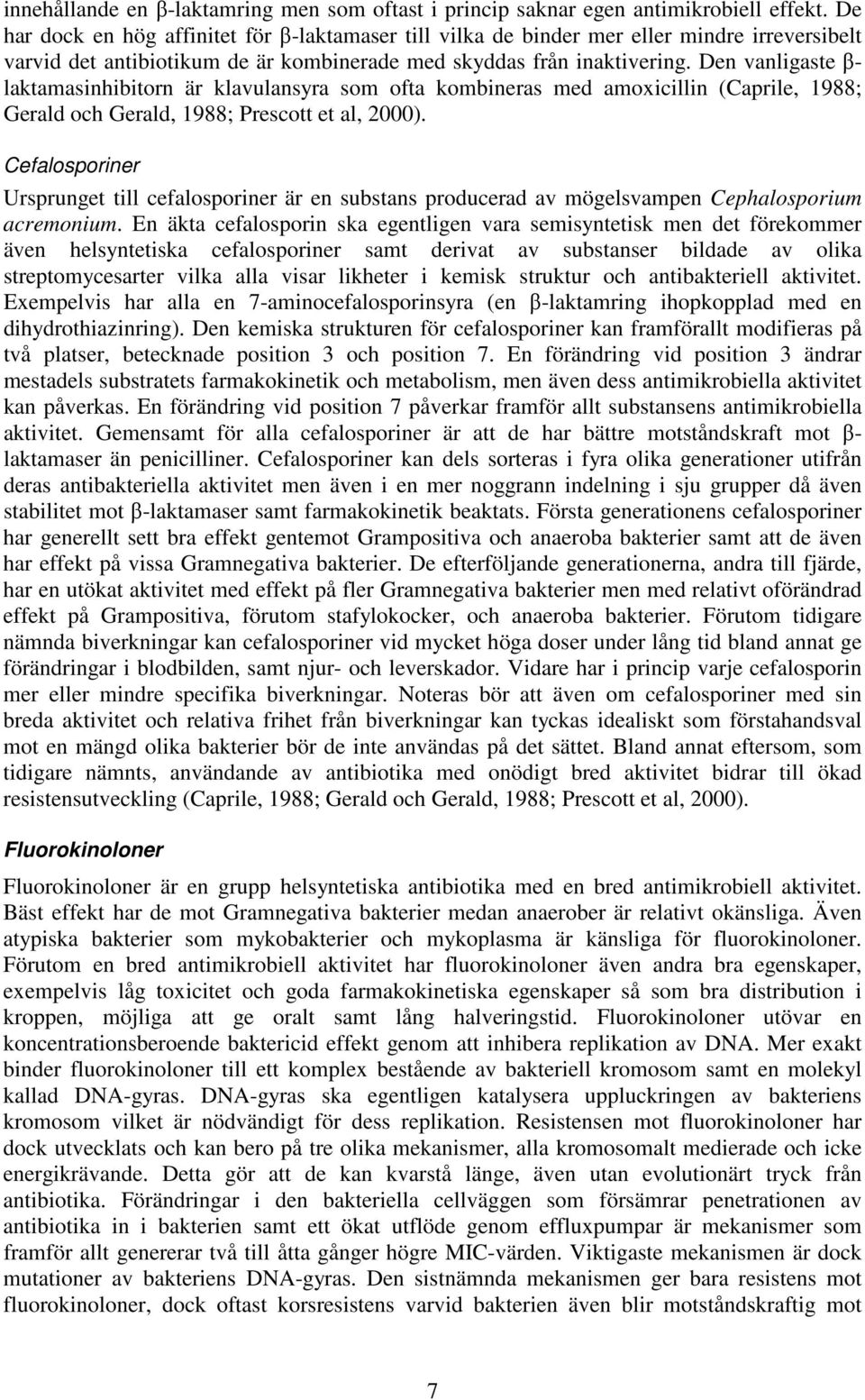 Den vanligaste β- laktamasinhibitorn är klavulansyra som ofta kombineras med amoxicillin (Caprile, 1988; Gerald och Gerald, 1988; Prescott et al, 2000).