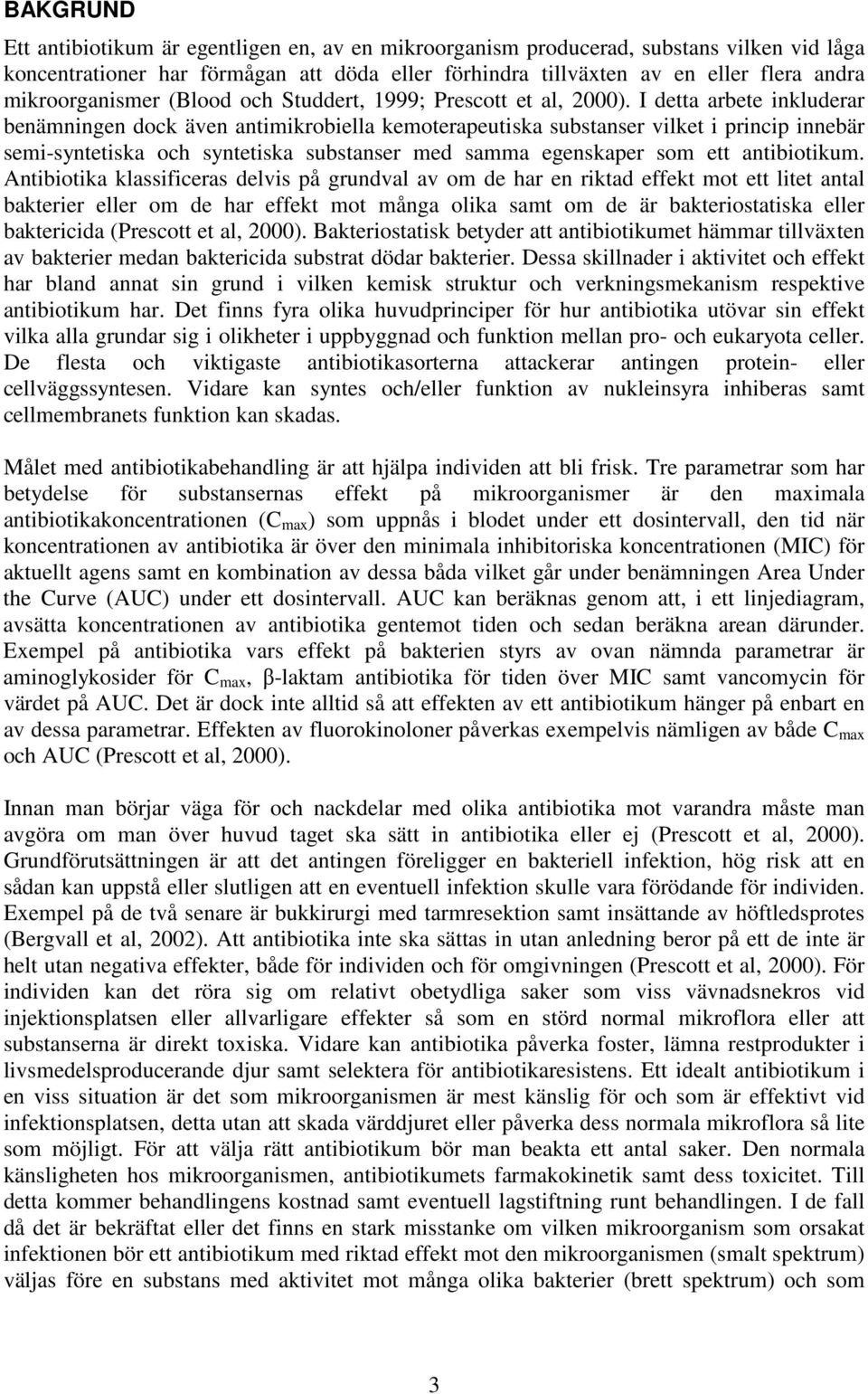 I detta arbete inkluderar benämningen dock även antimikrobiella kemoterapeutiska substanser vilket i princip innebär semi-syntetiska och syntetiska substanser med samma egenskaper som ett