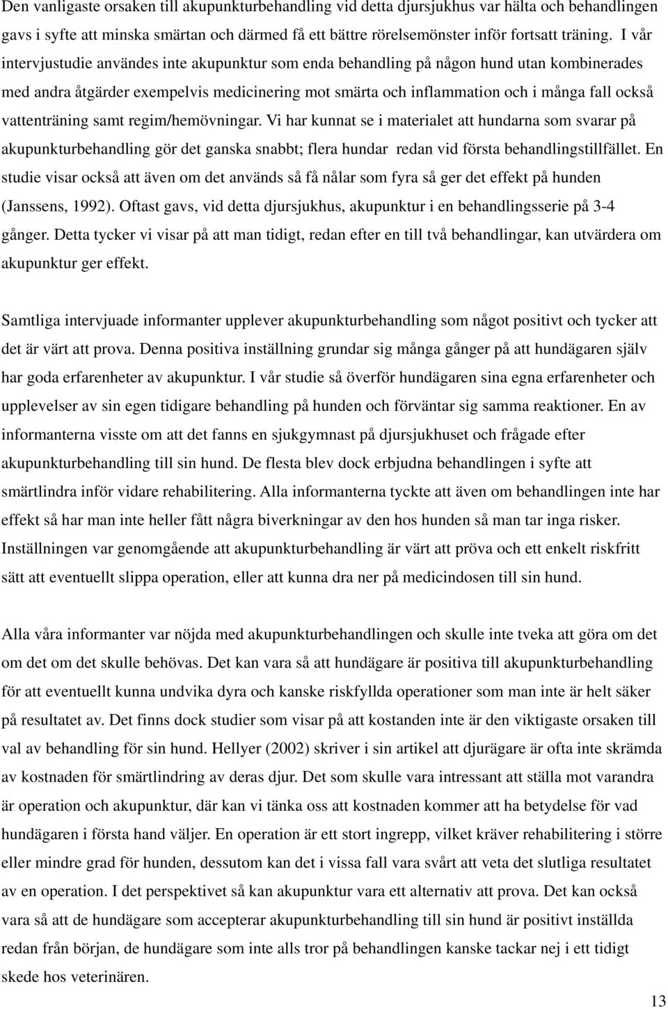 vattenträning samt regim/hemövningar. Vi har kunnat se i materialet att hundarna som svarar på akupunkturbehandling gör det ganska snabbt; flera hundar redan vid första behandlingstillfället.