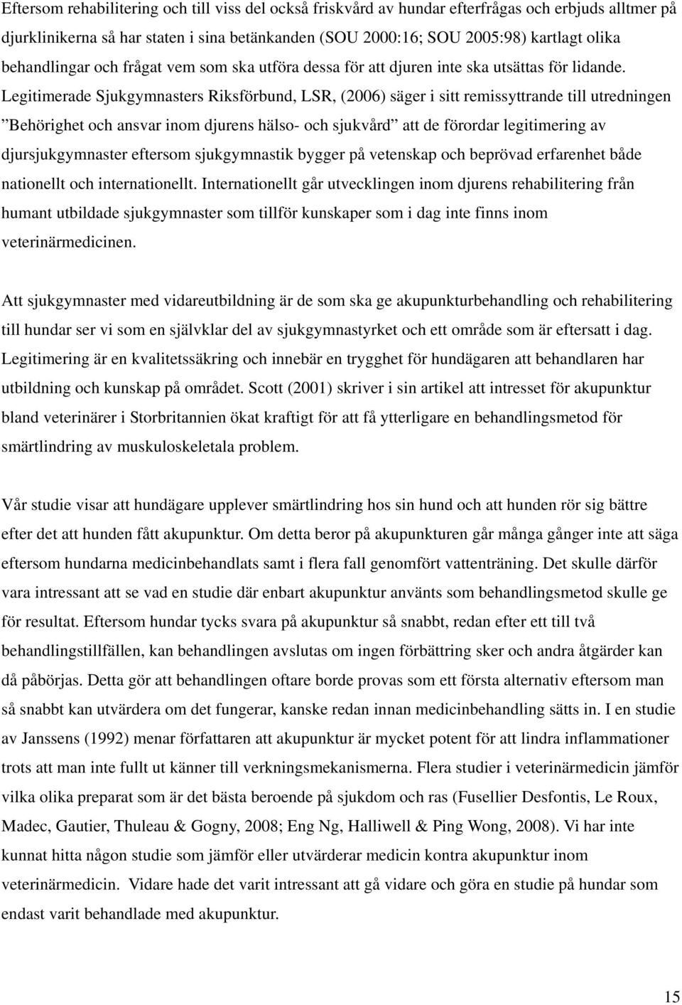 Legitimerade Sjukgymnasters Riksförbund, LSR, (2006) säger i sitt remissyttrande till utredningen Behörighet och ansvar inom djurens hälso- och sjukvård att de förordar legitimering av