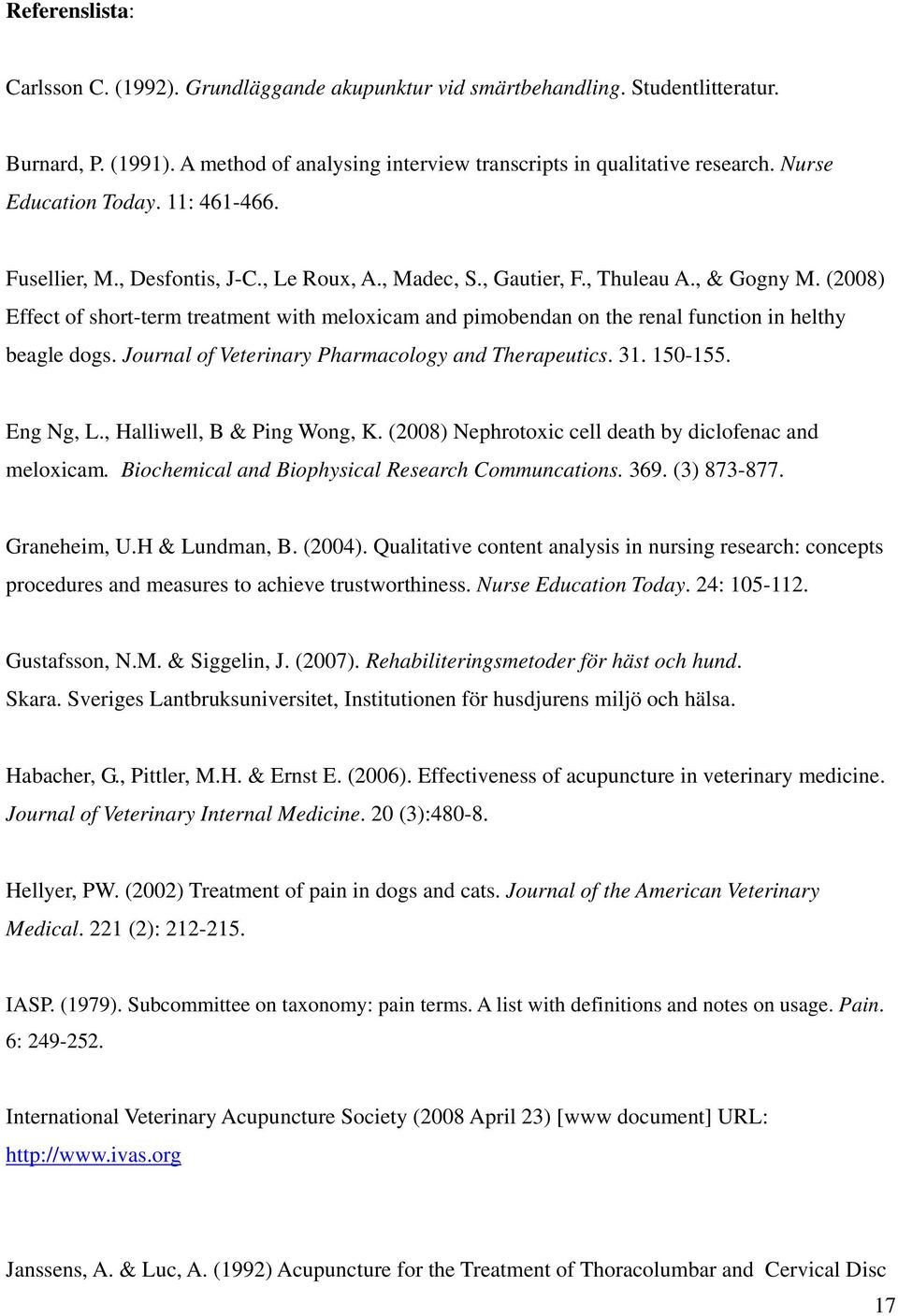 (2008) Effect of short-term treatment with meloxicam and pimobendan on the renal function in helthy beagle dogs. Journal of Veterinary Pharmacology and Therapeutics. 31. 150-155. Eng Ng, L.