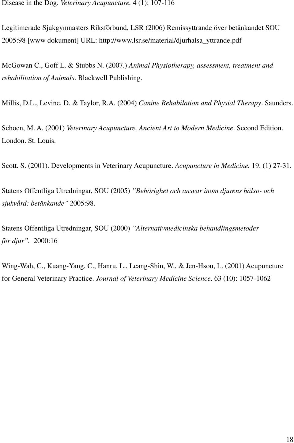 & Taylor, R.A. (2004) Canine Rehabilation and Physial Therapy. Saunders. Schoen, M. A. (2001) Veterinary Acupuncture, Ancient Art to Modern Medicine. Second Edition. London. St. Louis. Scott. S. (2001). Developments in Veterinary Acupuncture.