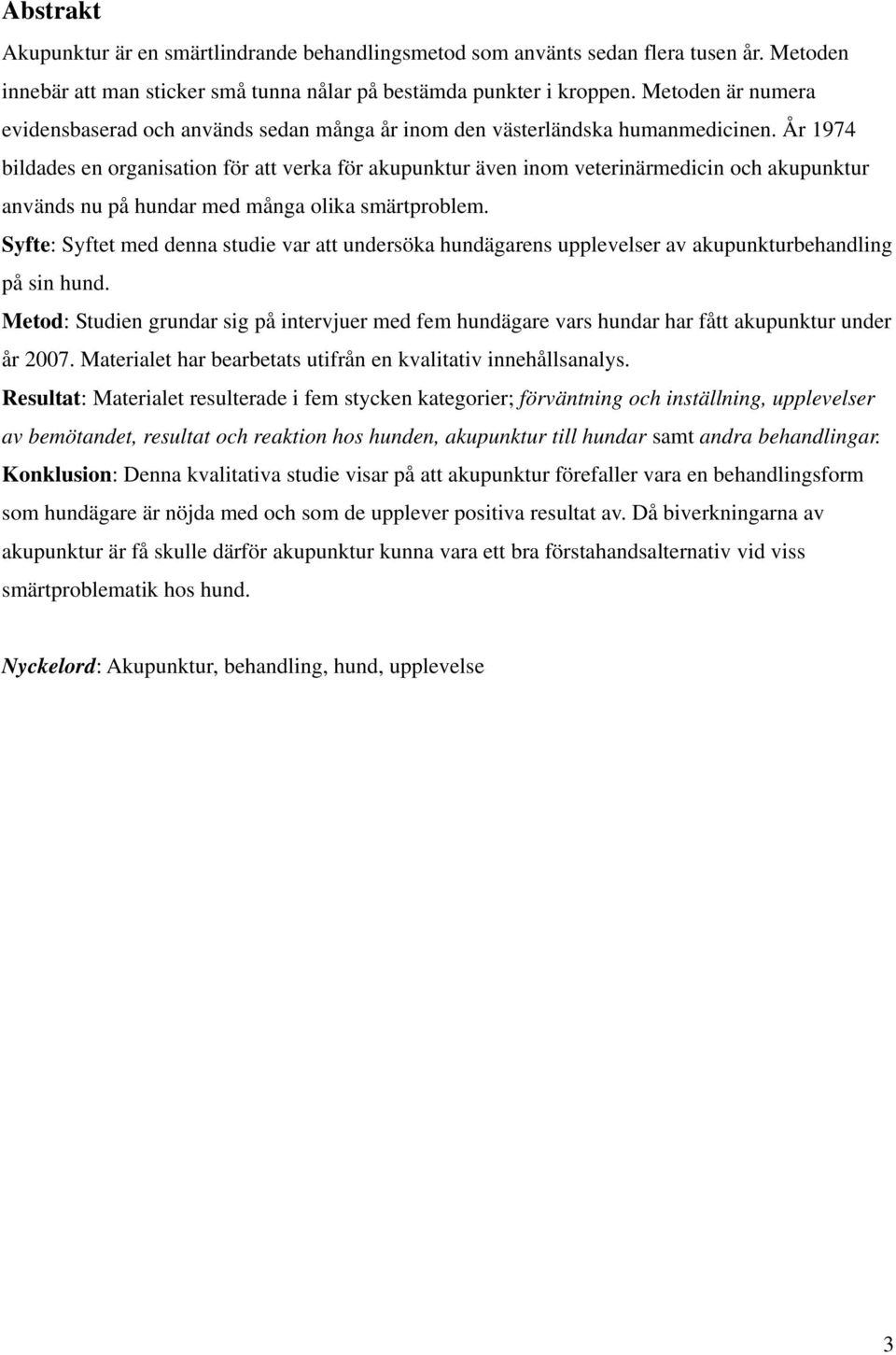 År 1974 bildades en organisation för att verka för akupunktur även inom veterinärmedicin och akupunktur används nu på hundar med många olika smärtproblem.