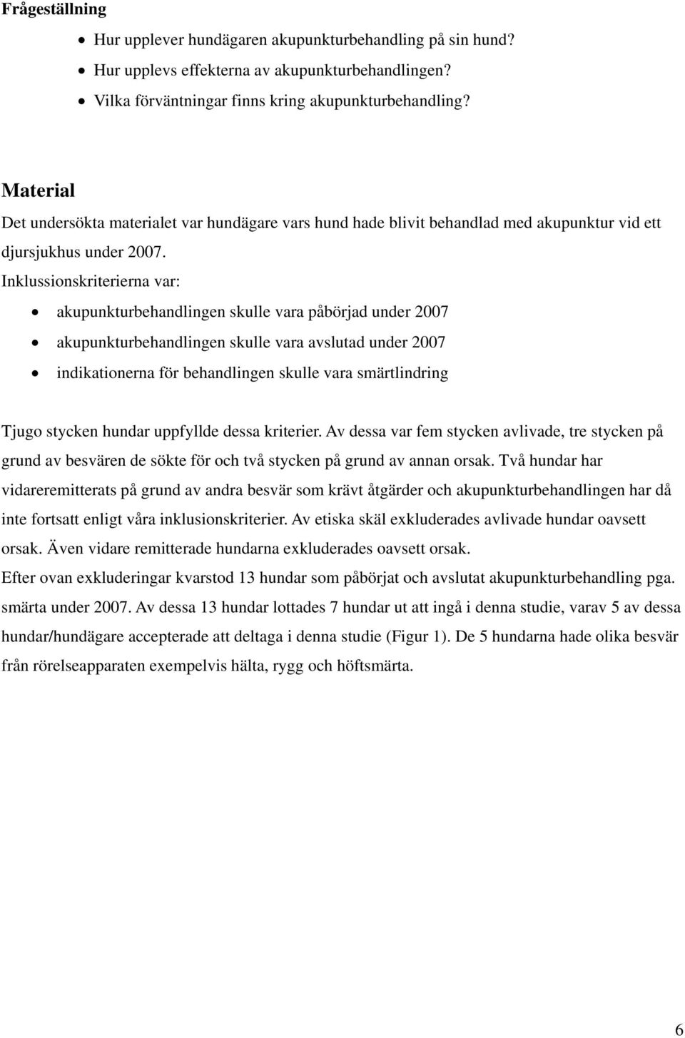 Inklussionskriterierna var: akupunkturbehandlingen skulle vara påbörjad under 2007 akupunkturbehandlingen skulle vara avslutad under 2007 indikationerna för behandlingen skulle vara smärtlindring