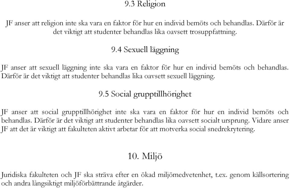 5 Social grupptillhörighet JF anser att social grupptillhörighet inte ska vara en faktor för hur en individ bemöts och behandlas.