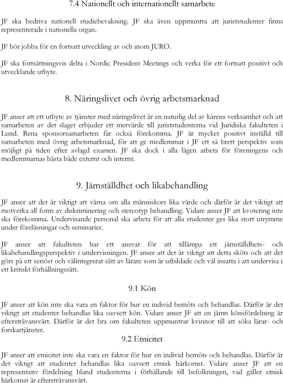 Näringslivet och övrig arbetsmarknad JF anser att ett utbyte av tjänster med näringslivet är en naturlig del av kårens verksamhet och att samarbeten av det slaget erbjuder ett mervärde till