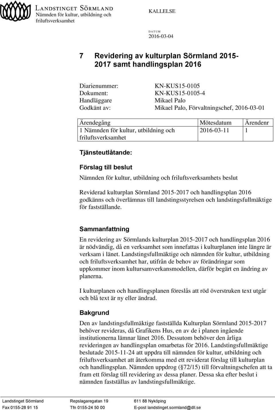 Tjänsteutlåtande: Förslag till beslut Nämnden för kultur, utbildning och friluftsverksamhets beslut Reviderad kulturplan Sörmland 2015-2017 och handlingsplan 2016 godkänns och överlämnas till