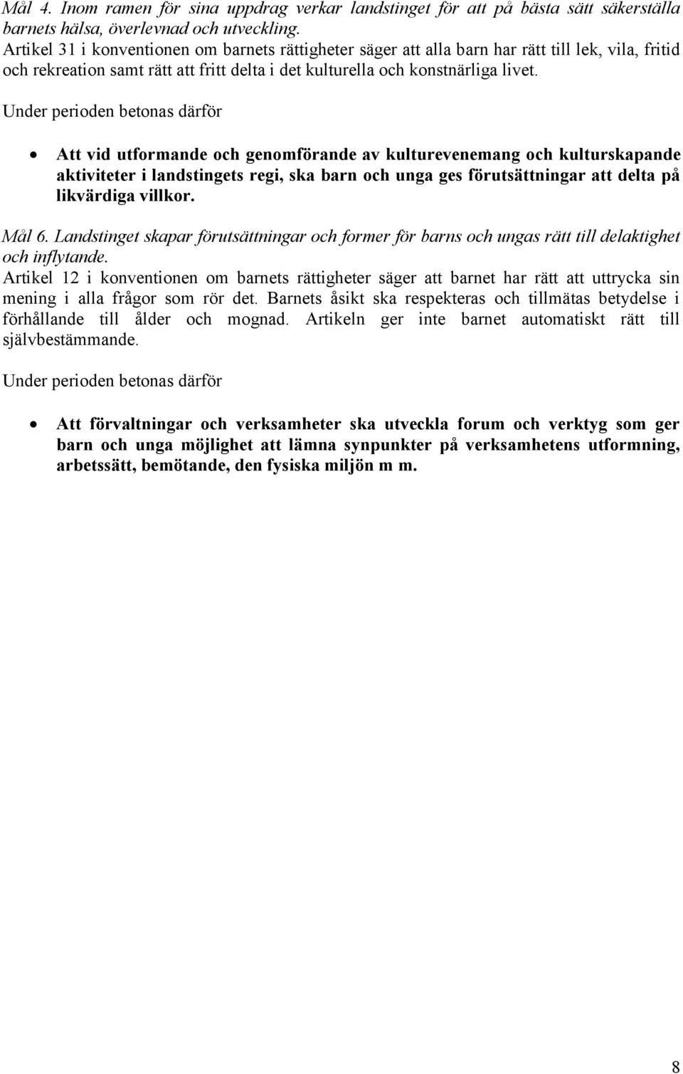 Under perioden betonas därför Att vid utformande och genomförande av kulturevenemang och kulturskapande aktiviteter i landstingets regi, ska barn och unga ges förutsättningar att delta på likvärdiga