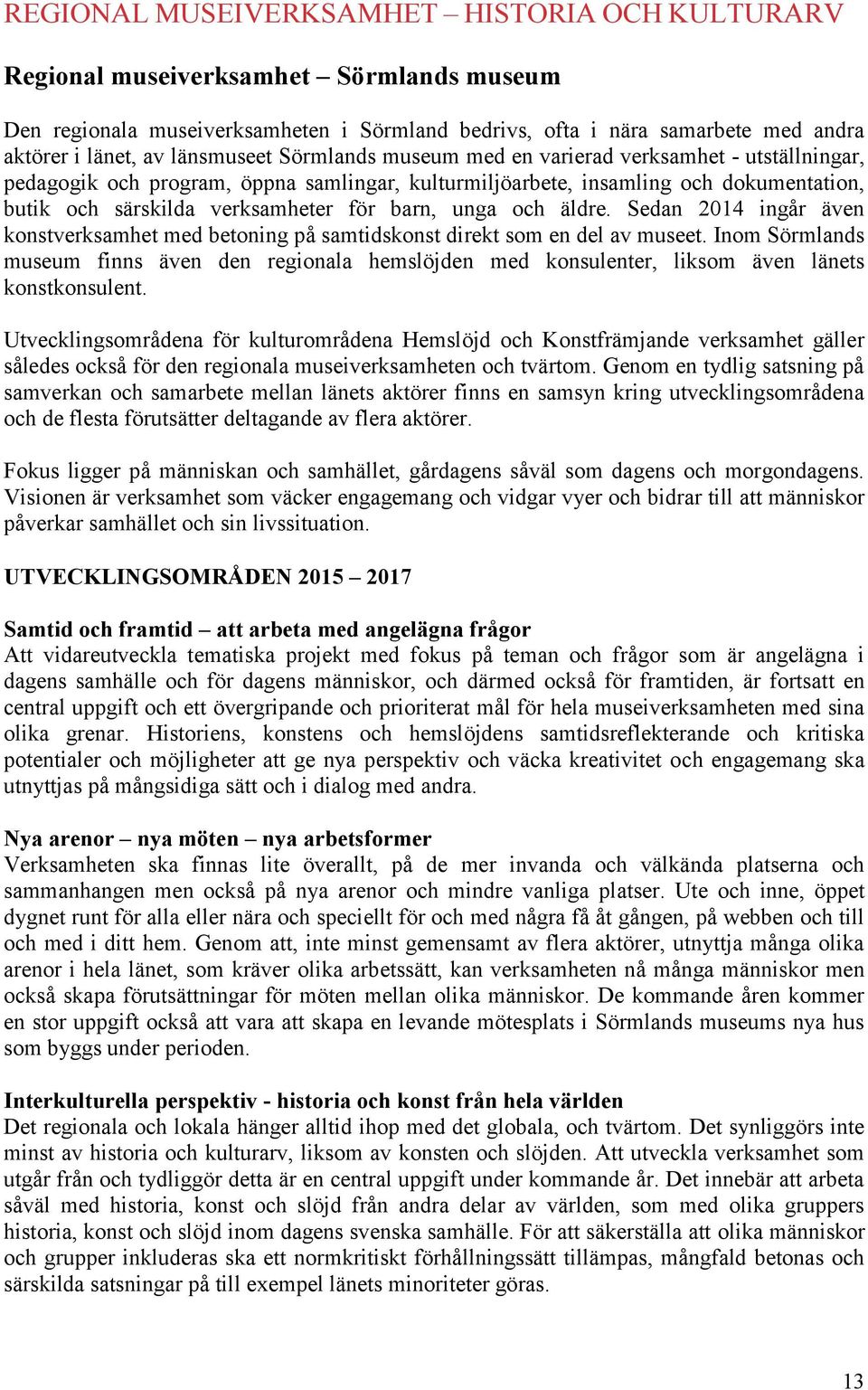 barn, unga och äldre. Sedan 2014 ingår även konstverksamhet med betoning på samtidskonst direkt som en del av museet.