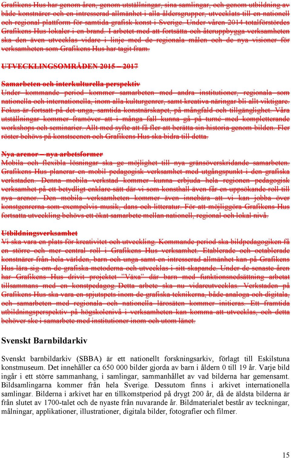 I arbetet med att fortsätta och återuppbygga verksamheten ska den även utvecklas vidare i linje med de regionala målen och de nya visioner för verksamheten som Grafikens Hus har tagit fram.