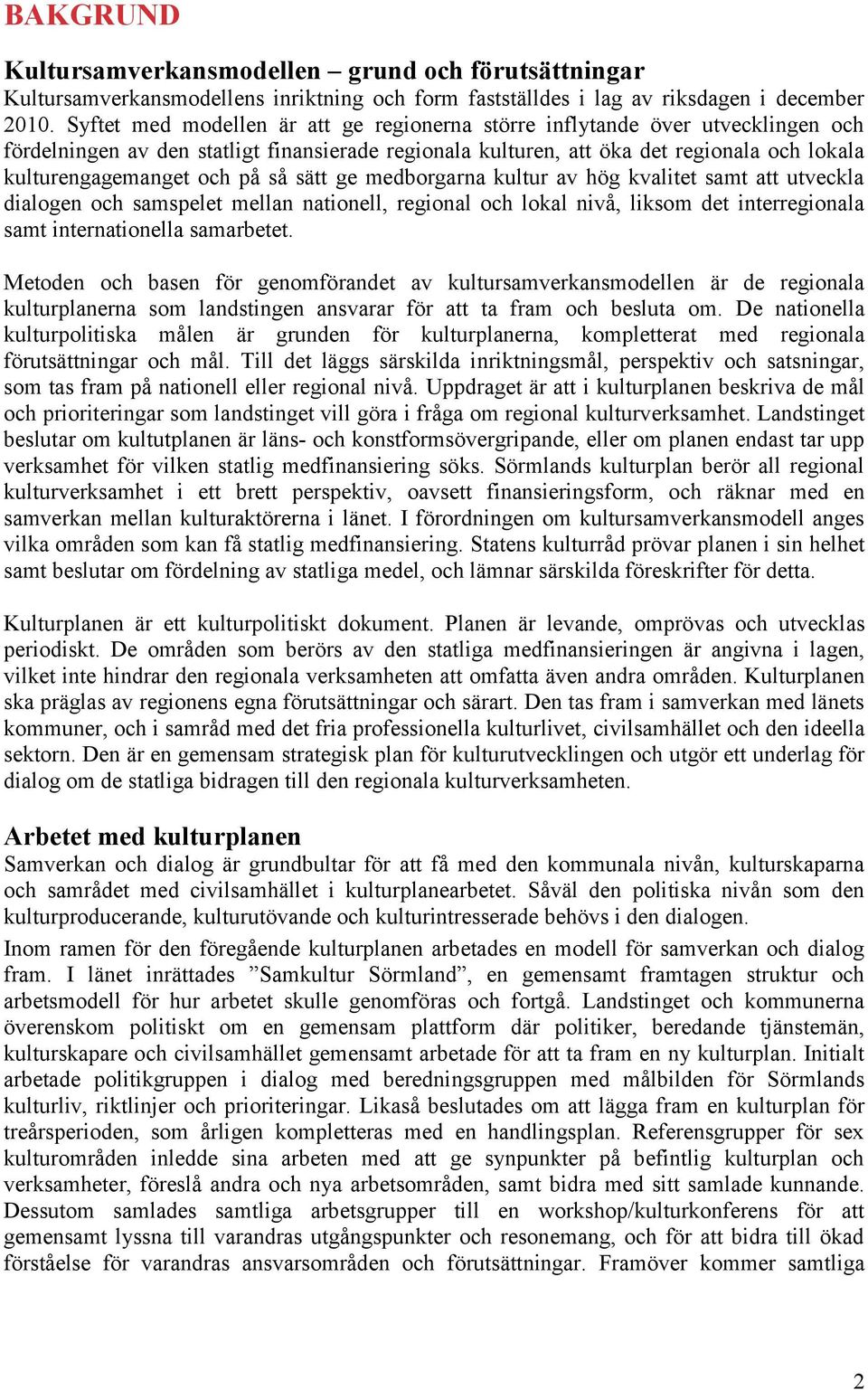 på så sätt ge medborgarna kultur av hög kvalitet samt att utveckla dialogen och samspelet mellan nationell, regional och lokal nivå, liksom det interregionala samt internationella samarbetet.