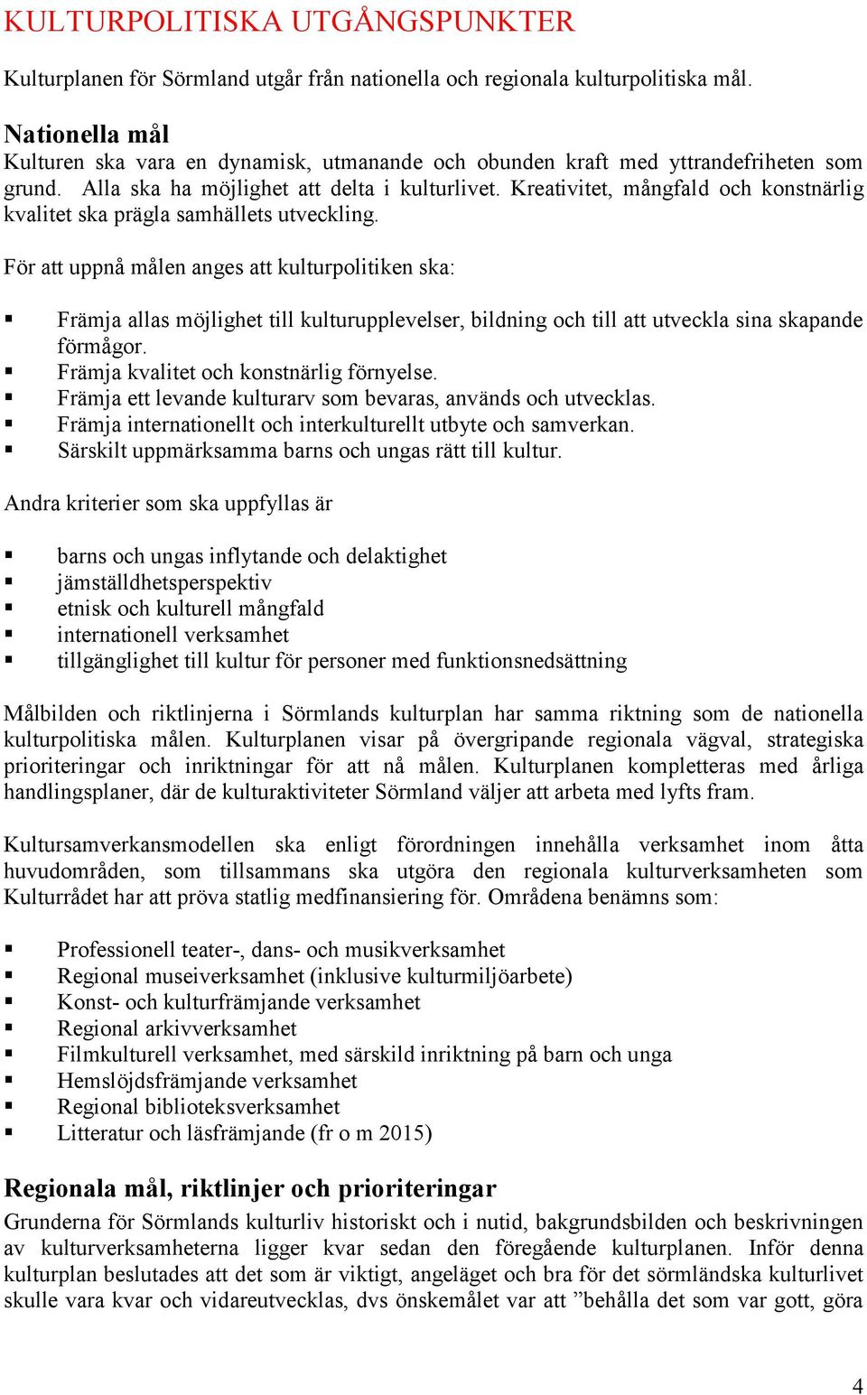 Kreativitet, mångfald och konstnärlig kvalitet ska prägla samhällets utveckling.