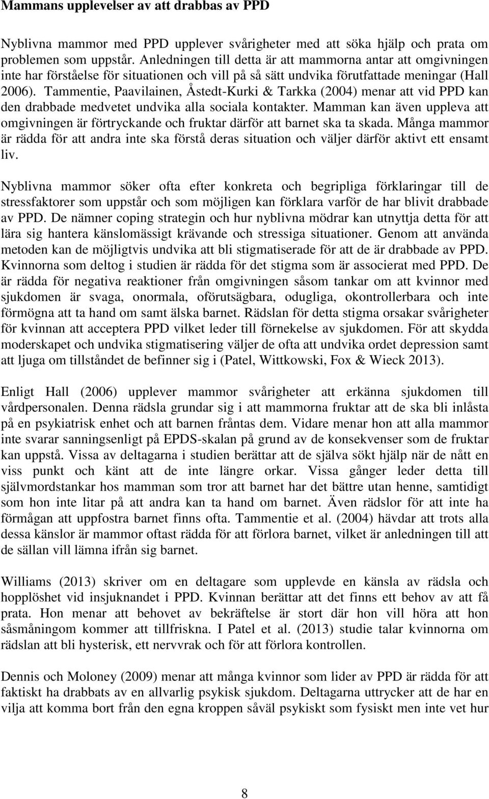 Tammentie, Paavilainen, Åstedt-Kurki & Tarkka (2004) menar att vid PPD kan den drabbade medvetet undvika alla sociala kontakter.