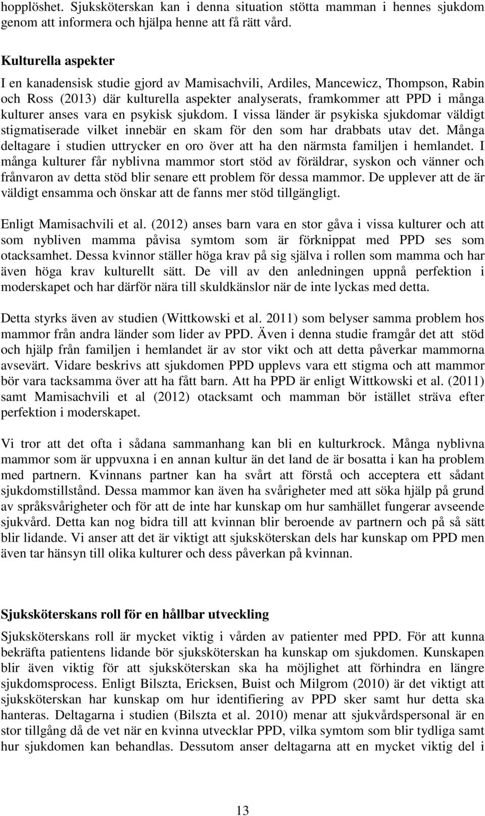 vara en psykisk sjukdom. I vissa länder är psykiska sjukdomar väldigt stigmatiserade vilket innebär en skam för den som har drabbats utav det.