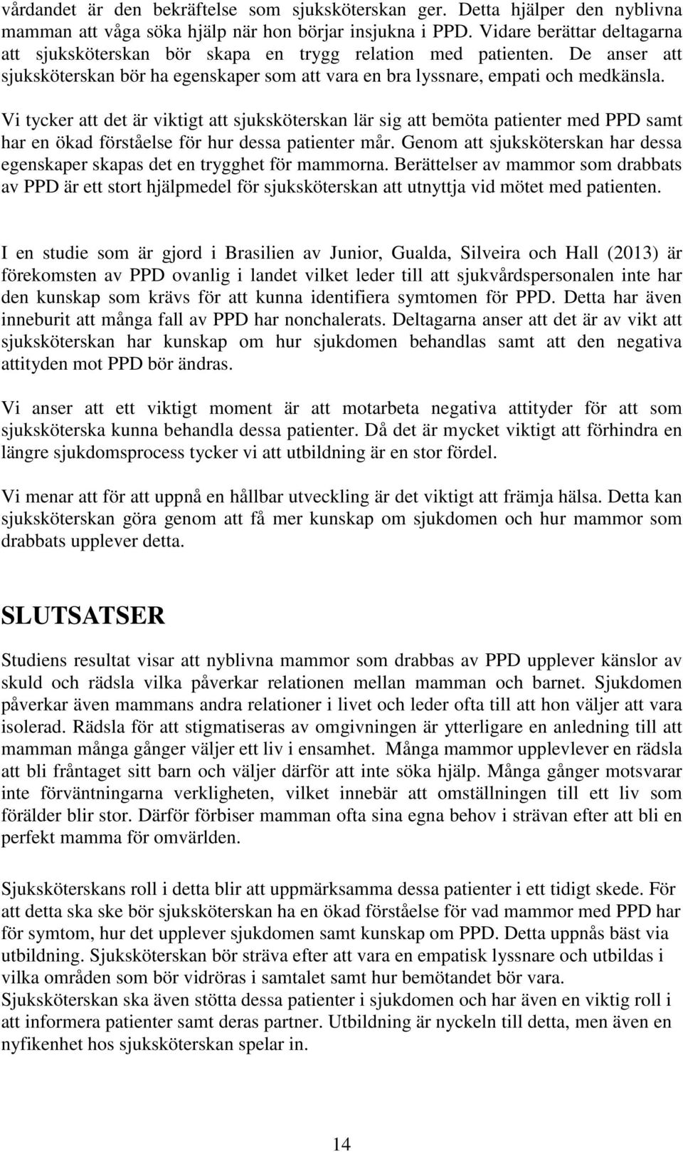 Vi tycker att det är viktigt att sjuksköterskan lär sig att bemöta patienter med PPD samt har en ökad förståelse för hur dessa patienter mår.