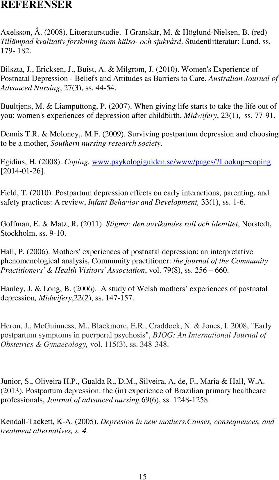 Buultjens, M. & Liamputtong, P. (2007). When giving life starts to take the life out of you: women's experiences of depression after childbirth, Midwifery, 23(1), ss. 77-91. Dennis T.R. & Moloney,. M.F.