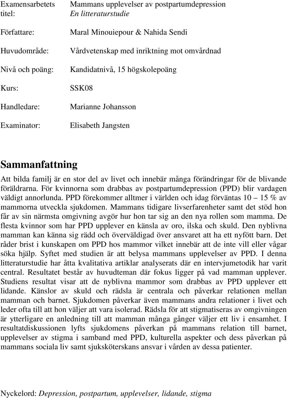 förändringar för de blivande föräldrarna. För kvinnorna som drabbas av postpartumdepression (PPD) blir vardagen väldigt annorlunda.