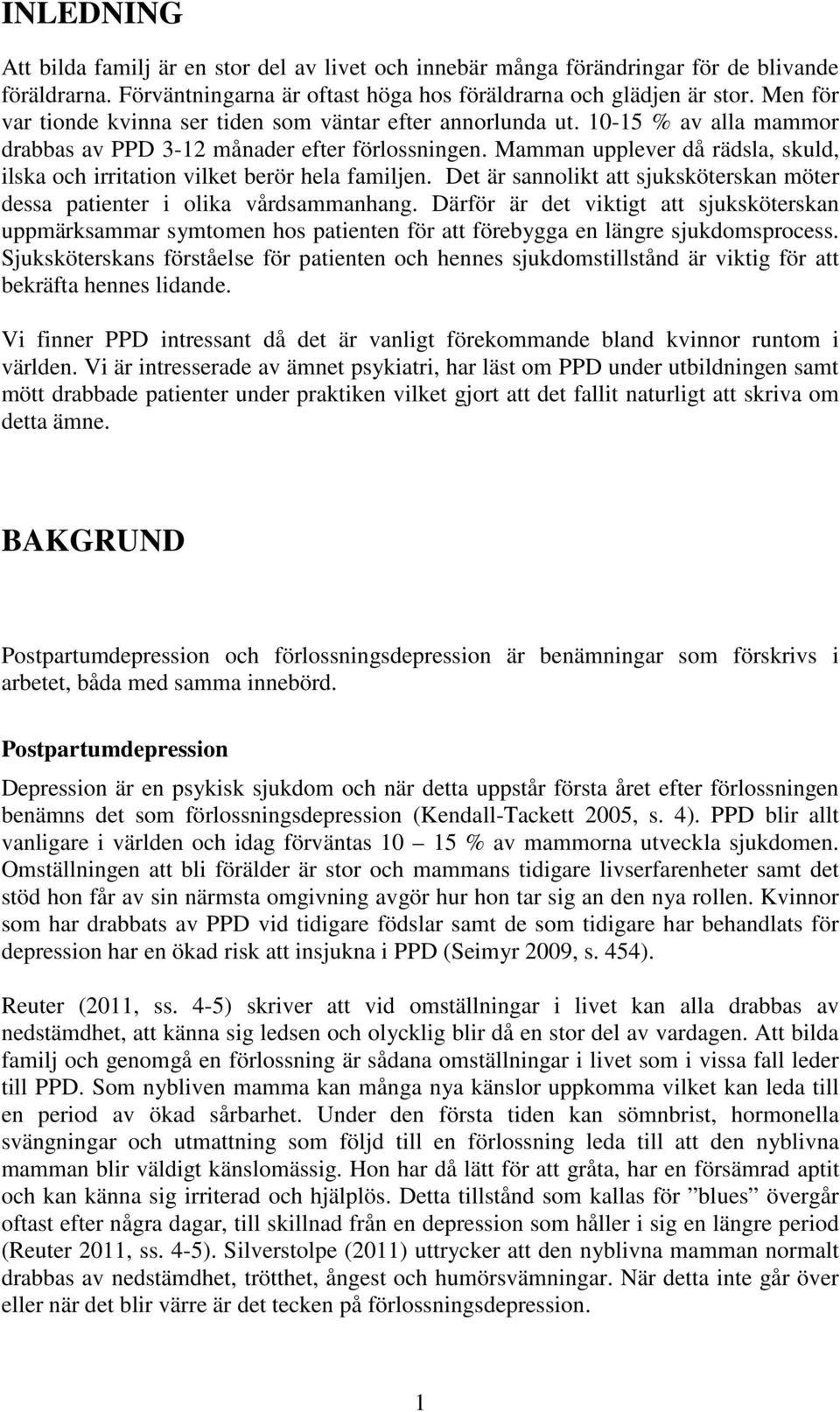 Mamman upplever då rädsla, skuld, ilska och irritation vilket berör hela familjen. Det är sannolikt att sjuksköterskan möter dessa patienter i olika vårdsammanhang.