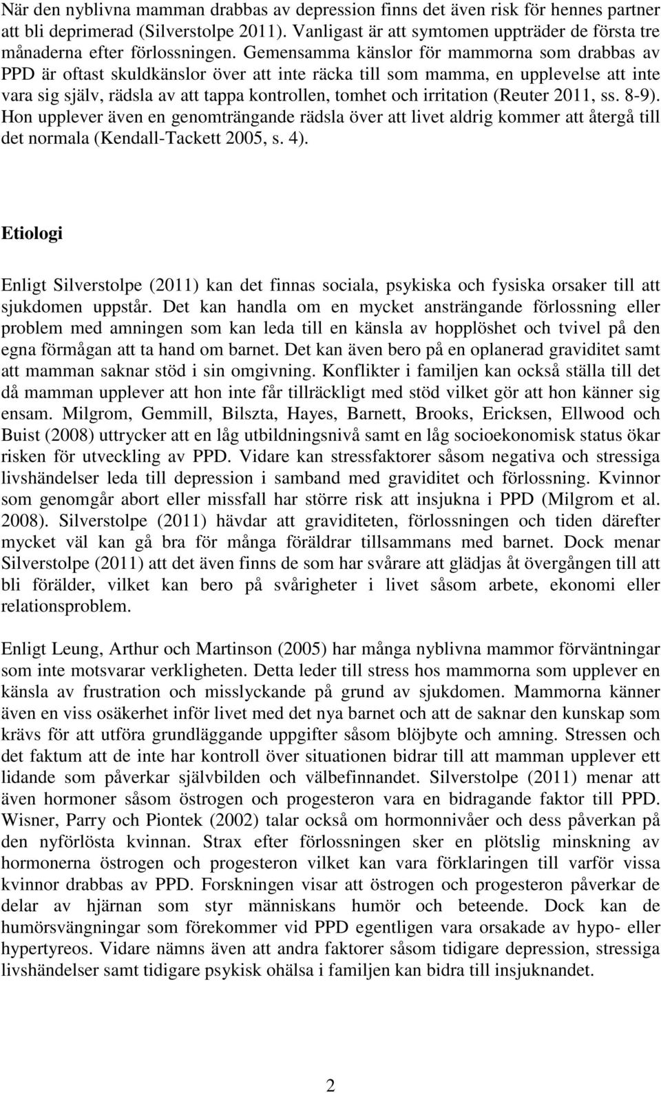 Gemensamma känslor för mammorna som drabbas av PPD är oftast skuldkänslor över att inte räcka till som mamma, en upplevelse att inte vara sig själv, rädsla av att tappa kontrollen, tomhet och