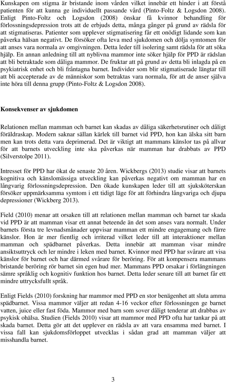 Patienter som upplever stigmatisering får ett onödigt lidande som kan påverka hälsan negativt. De försöker ofta leva med sjukdomen och dölja symtomen för att anses vara normala av omgivningen.