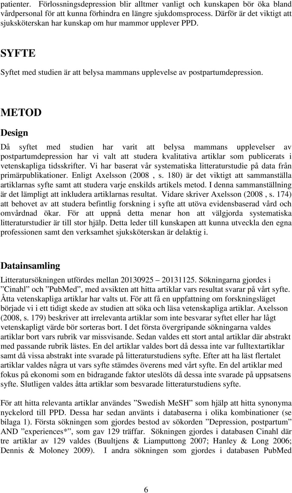 METOD Design Då syftet med studien har varit att belysa mammans upplevelser av postpartumdepression har vi valt att studera kvalitativa artiklar som publicerats i vetenskapliga tidsskrifter.