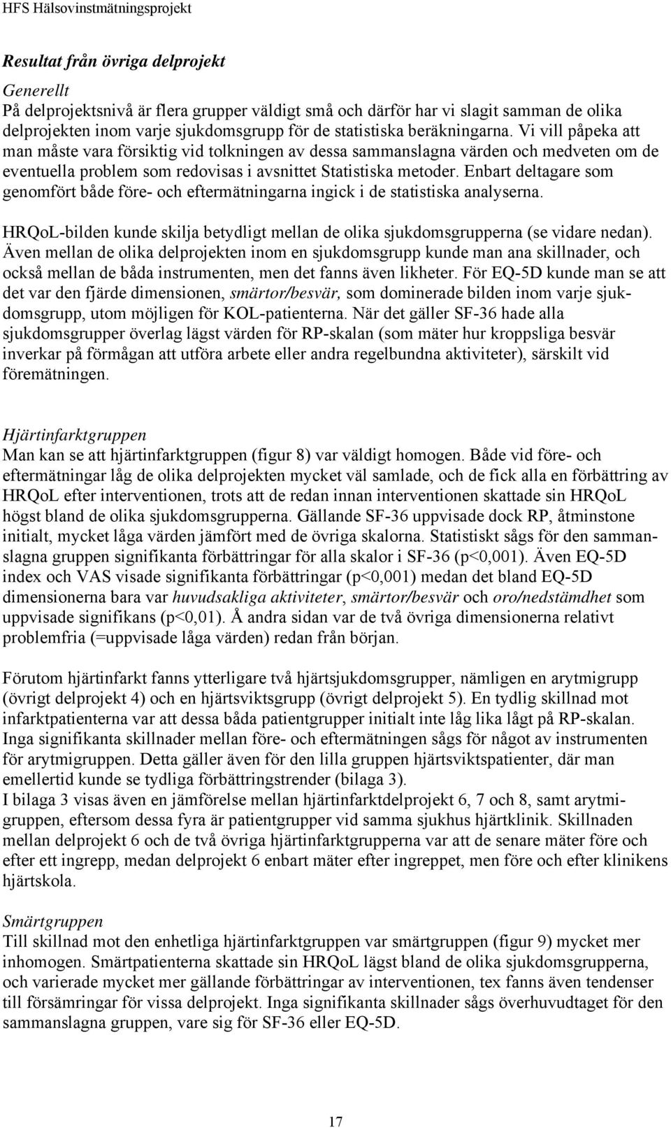 Enbart deltagare som genomfört både före- och eftermätningarna ingick i de statistiska analyserna. HRQoL-bilden kunde skilja betydligt mellan de olika sjukdomsgrupperna (se vidare nedan).