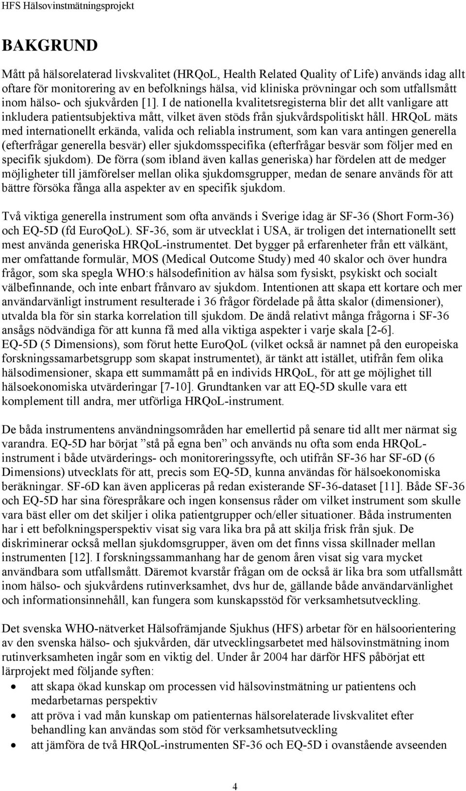 HRQoL mäts med internationellt erkända, valida och reliabla instrument, som kan vara antingen generella (efterfrågar generella besvär) eller sjukdomsspecifika (efterfrågar besvär som följer med en