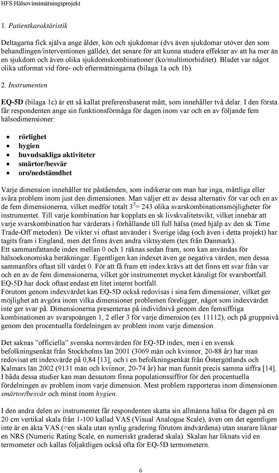 Instrumenten EQ-5D (bilaga 1c) är ett så kallat preferensbaserat mått, som innehåller två delar.