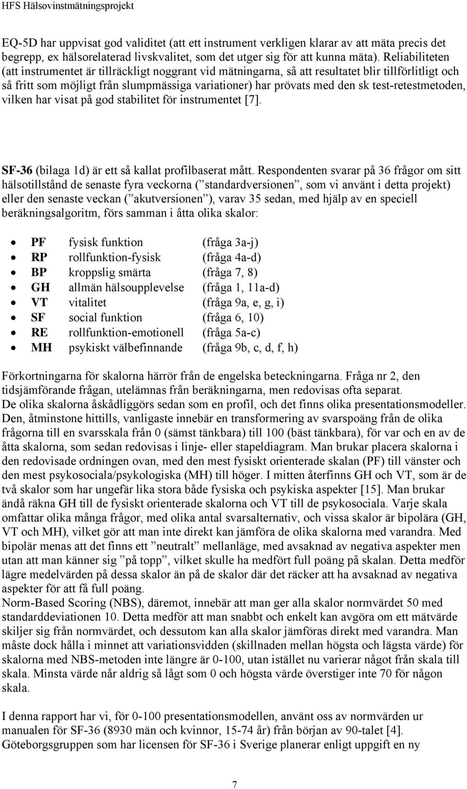 test-retestmetoden, vilken har visat på god stabilitet för instrumentet [7]. SF-36 (bilaga 1d) är ett så kallat profilbaserat mått.