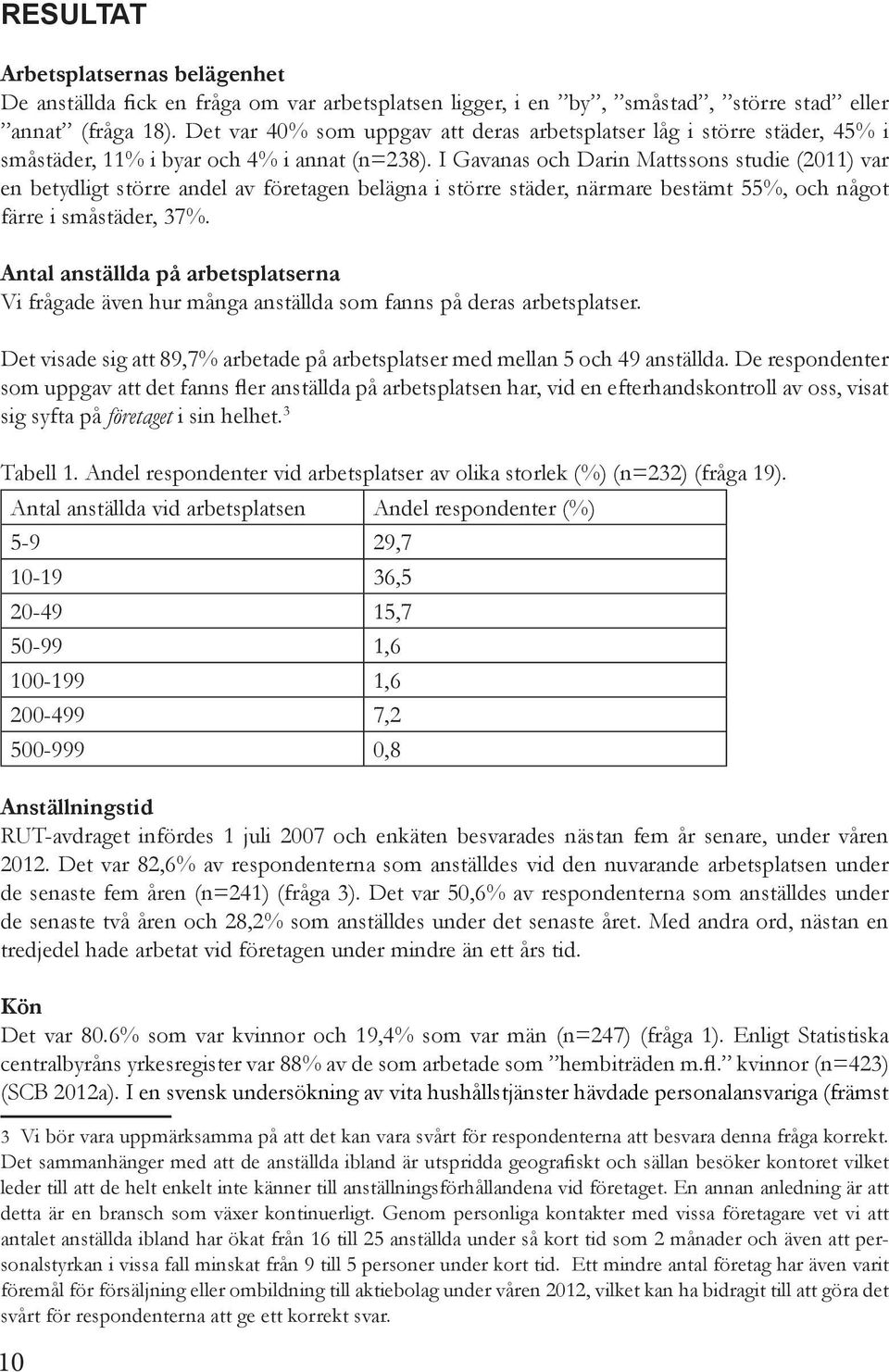 I Gavanas och Darin Mattssons studie (2011) var en betydligt större andel av företagen belägna i större städer, närmare bestämt 55%, och något färre i småstäder, 37%.