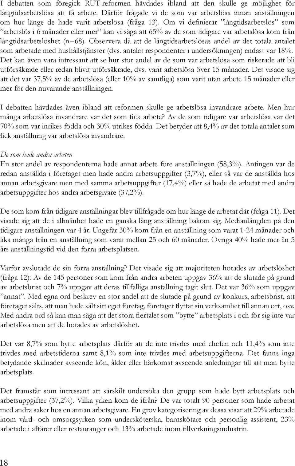 Om vi definierar långtidsarbetslös som arbetslös i 6 månader eller mer kan vi säga att 65% av de som tidigare var arbetslösa kom från långtidsarbetslöshet (n=68).