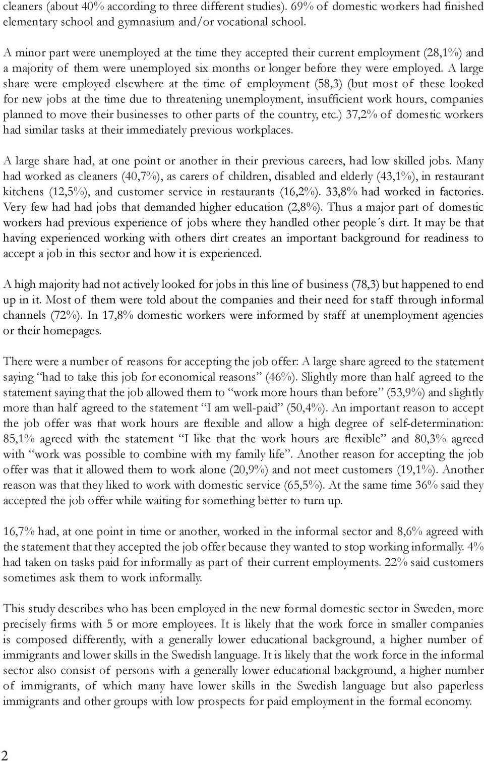 A large share were employed elsewhere at the time of employment (58,3) (but most of these looked for new jobs at the time due to threatening unemployment, insufficient work hours, companies planned