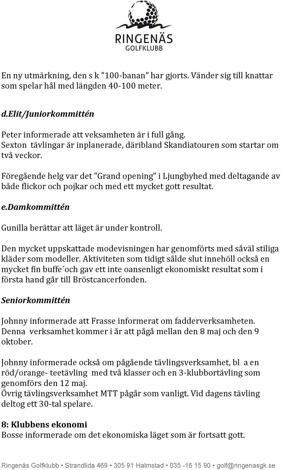 Föregående helg var det Grand opening i Ljungbyhed med deltagande av både flickor och pojkar och med ett mycket gott resultat. e.damkommittén Gunilla berättar att läget är under kontroll.