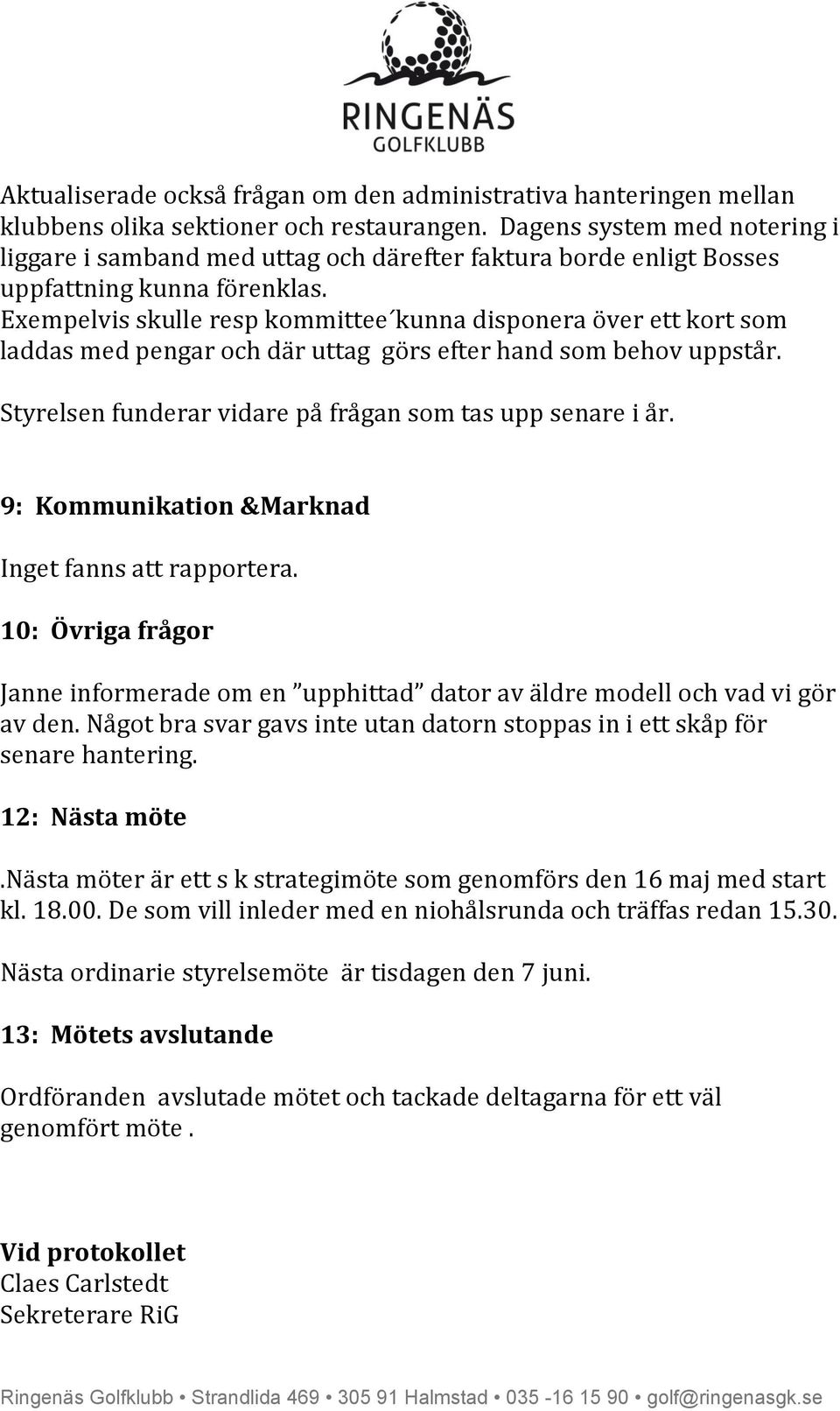 Exempelvis skulle resp kommittee kunna disponera över ett kort som laddas med pengar och där uttag görs efter hand som behov uppstår. Styrelsen funderar vidare på frågan som tas upp senare i år.