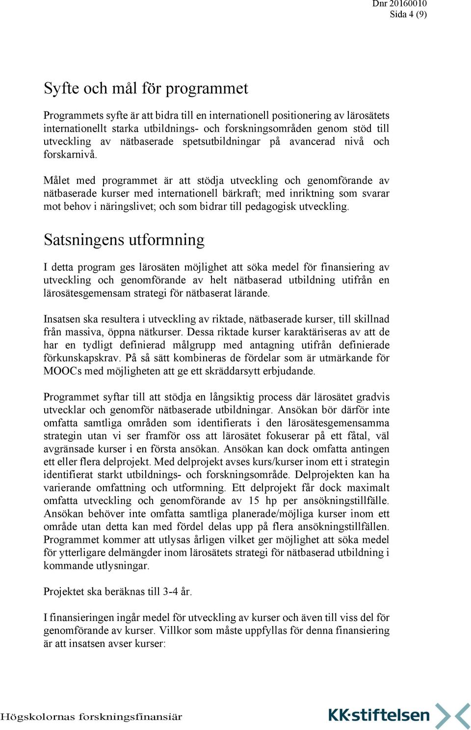 Målet med programmet är att stödja utveckling och genomförande av nätbaserade kurser med internationell bärkraft; med inriktning som svarar mot behov i näringslivet; och som bidrar till pedagogisk